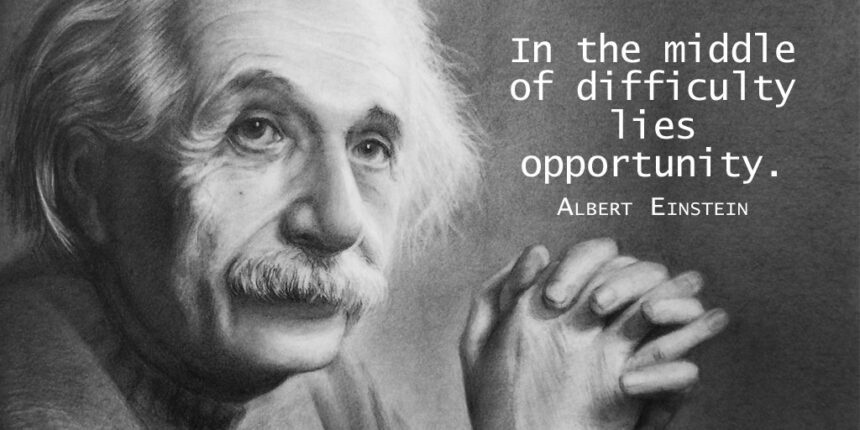 In the middle of difficulty lies opportunity