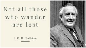 “Not all those who wander are lost.” – J.R.R. Tolkien